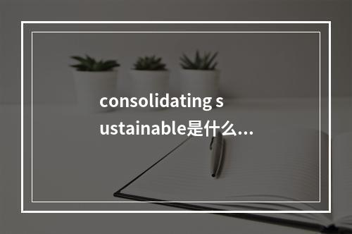 consolidating sustainable是什么意思