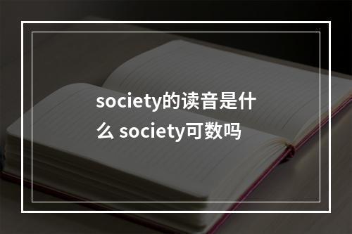 society的读音是什么 society可数吗