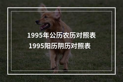 1995年公历农历对照表 1995阳历阴历对照表