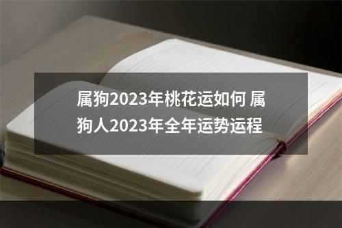 属狗2023年桃花运如何 属狗人2023年全年运势运程