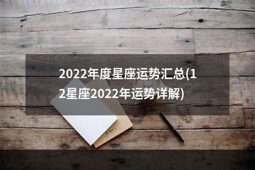 2022年度星座运势汇总(12星座2022年运势详解)