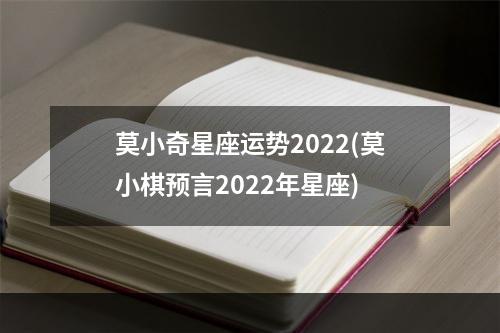 莫小奇星座运势2022(莫小棋预言2022年星座)