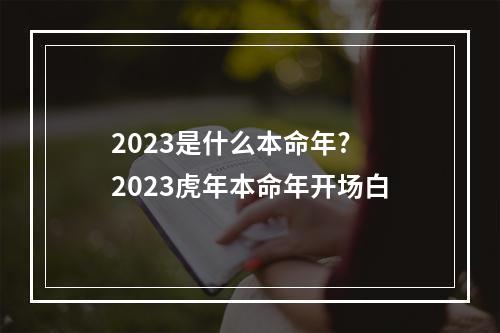 2023是什么本命年? 2023虎年本命年开场白