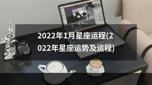 2022年1月星座运程(2022年星座运势及运程)