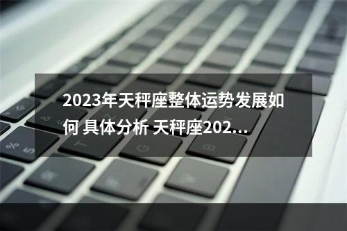 2023年天秤座整体运势发展如何 具体分析 天秤座2023年11月1日运势及方向
