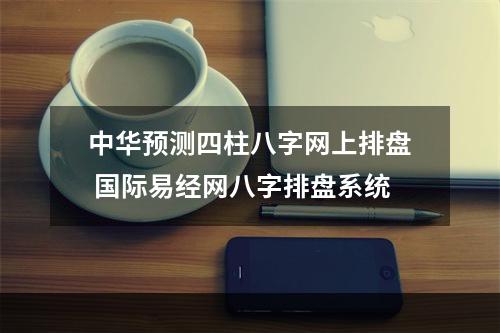 中华预测四柱八字网上排盘 国际易经网八字排盘系统