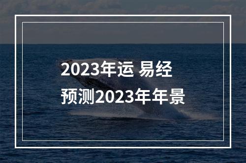 2023年运 易经预测2023年年景