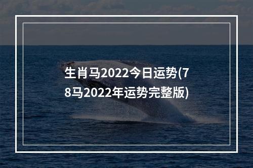生肖马2022今日运势(78马2022年运势完整版)