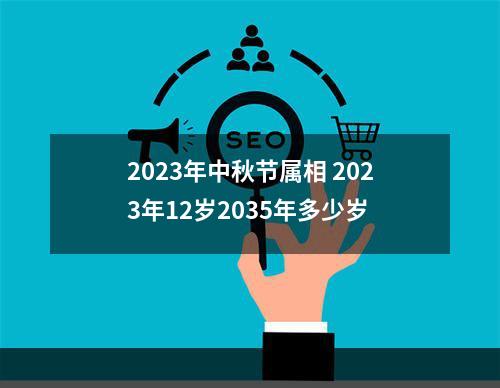 2023年中秋节属相 2023年12岁2035年多少岁