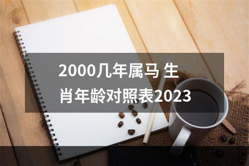 2000几年属马 生肖年龄对照表2023