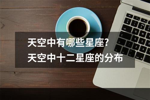 天空中有哪些星座? 天空中十二星座的分布