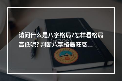 请问什么是八字格局?怎样看格局高低呢? 判断八字格局旺衰的方法