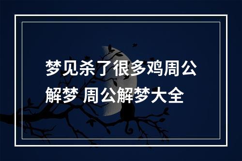 梦见杀了很多鸡周公解梦 周公解梦大全