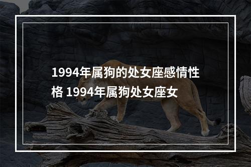 1994年属狗的处女座感情性格 1994年属狗处女座女