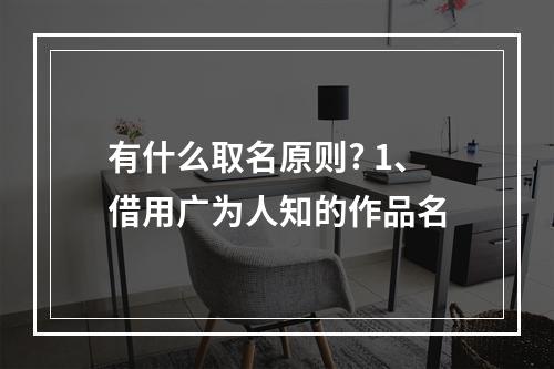 有什么取名原则? 1、借用广为人知的作品名
