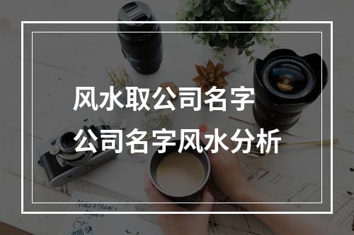 风水取公司名字 公司名字风水分析