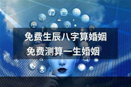 免费生辰八字算婚姻 免费测算一生婚姻