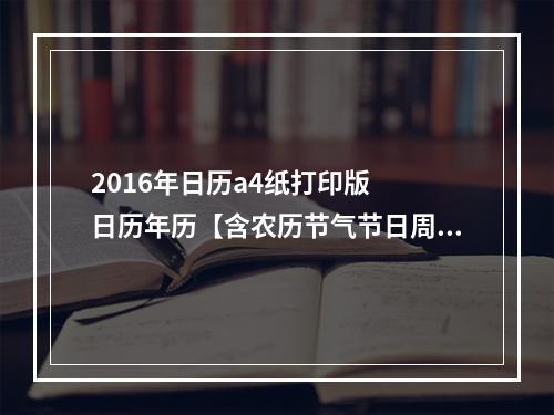 2016年日历a4纸打印版  日历年历【含农历节气节日周数及204节假日】A4纸打印 完整版 网盘资源