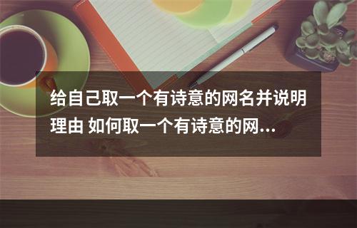 给自己取一个有诗意的网名并说明理由 如何取一个有诗意的网名