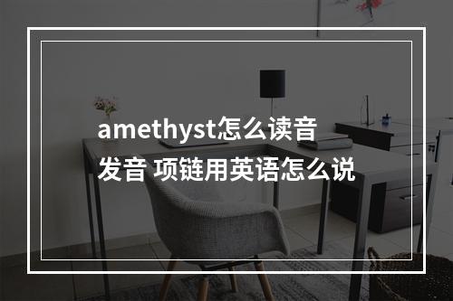 amethyst怎么读音发音 项链用英语怎么说