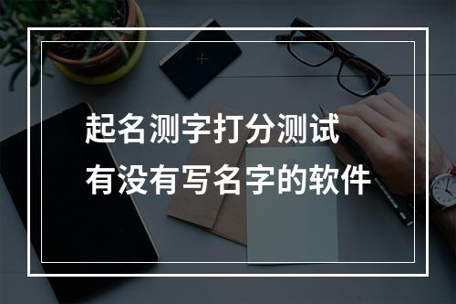 起名测字打分测试 有没有写名字的软件