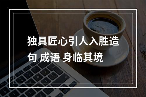 独具匠心引人入胜造句 成语 身临其境