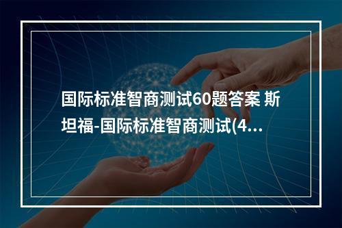 国际标准智商测试60题答案 斯坦福-国际标准智商测试(45分钟60题)
