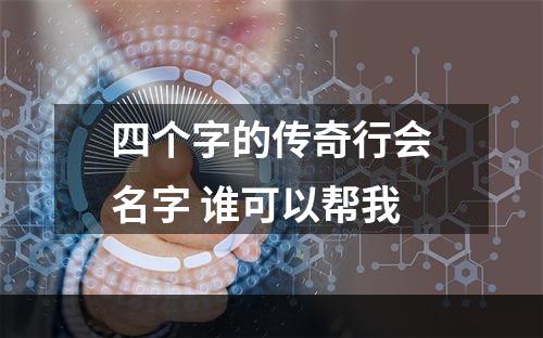 四个字的传奇行会名字 谁可以帮我