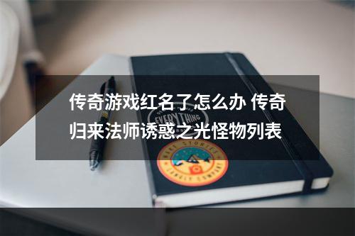 传奇游戏红名了怎么办 传奇归来法师诱惑之光怪物列表
