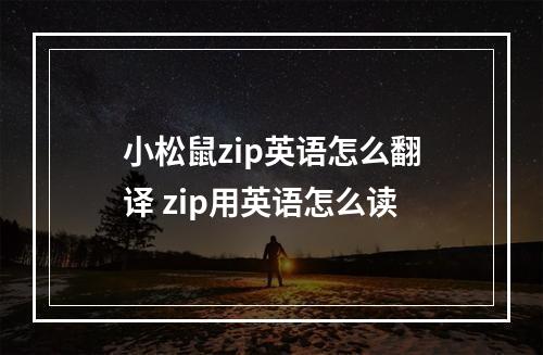 小松鼠zip英语怎么翻译 zip用英语怎么读