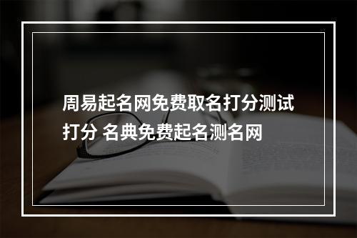 周易起名网免费取名打分测试打分 名典免费起名测名网