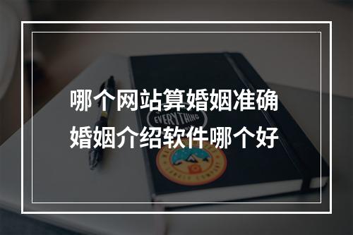 哪个网站算婚姻准确 婚姻介绍软件哪个好