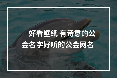 一好看壁纸 有诗意的公会名字好听的公会网名