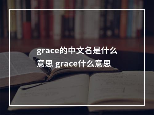 grace的中文名是什么意思 grace什么意思