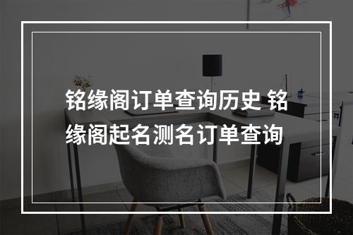 铭缘阁订单查询历史 铭缘阁起名测名订单查询