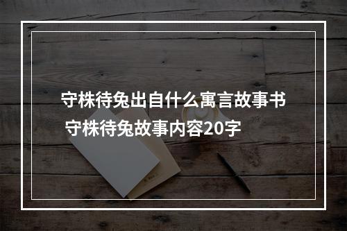 守株待兔出自什么寓言故事书 守株待兔故事内容20字