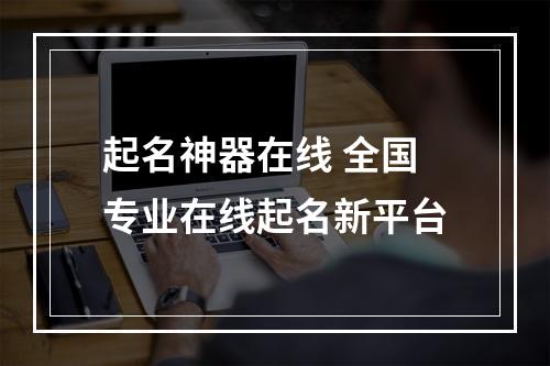 起名神器在线 全国专业在线起名新平台