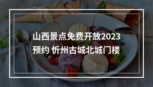 山西景点免费开放2023预约 忻州古城北城门楼