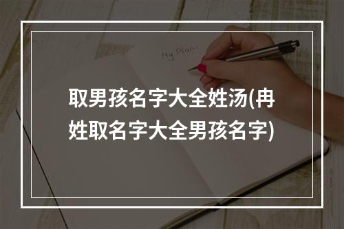 取男孩名字大全姓汤(冉姓取名字大全男孩名字)