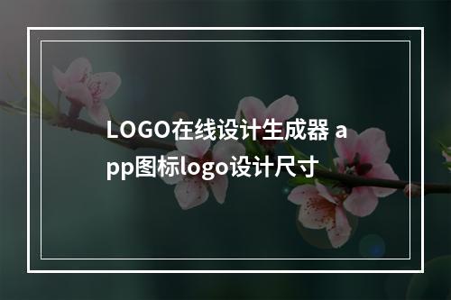 LOGO在线设计生成器 app图标logo设计尺寸