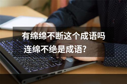 有绵绵不断这个成语吗 连绵不绝是成语?