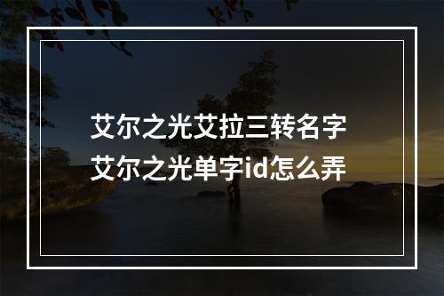 艾尔之光艾拉三转名字 艾尔之光单字id怎么弄