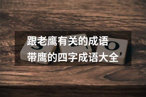 跟老鹰有关的成语 带鹰的四字成语大全