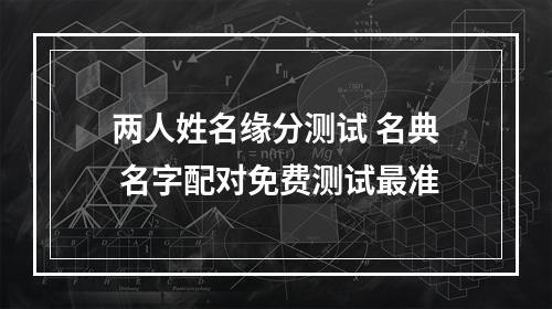 两人姓名缘分测试 名典 名字配对免费测试最准