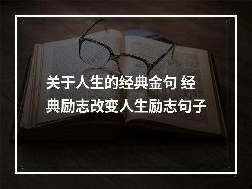 关于人生的经典金句 经典励志改变人生励志句子