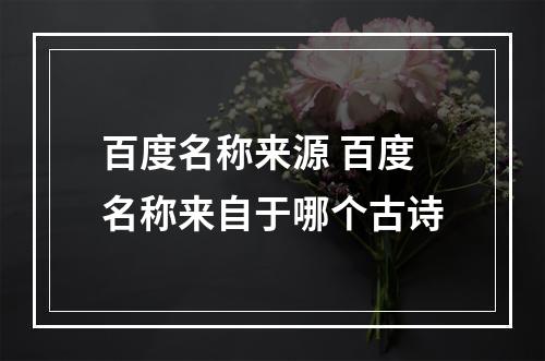 百度名称来源 百度名称来自于哪个古诗