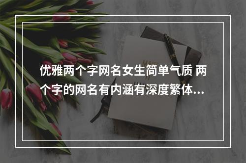 优雅两个字网名女生简单气质 两个字的网名有内涵有深度繁体字