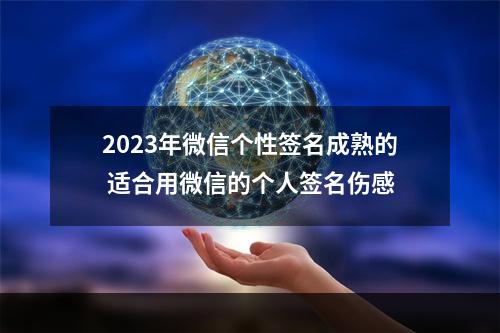 2023年微信个性签名成熟的 适合用微信的个人签名伤感
