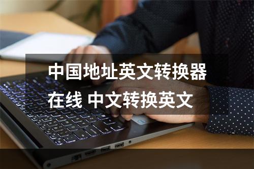 中国地址英文转换器在线 中文转换英文