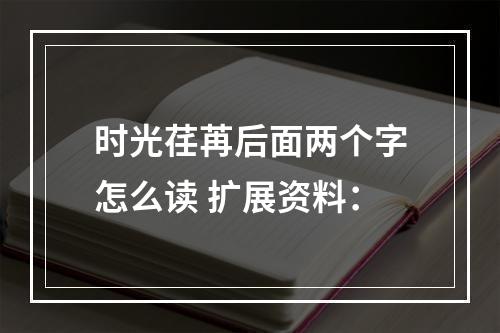 时光荏苒后面两个字怎么读 扩展资料：